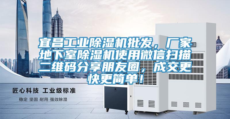 宜昌工業(yè)除濕機(jī)批發(fā)，廠家地下室除濕機(jī)使用微信掃描二維碼分享朋友圈，成交更快更簡(jiǎn)單！