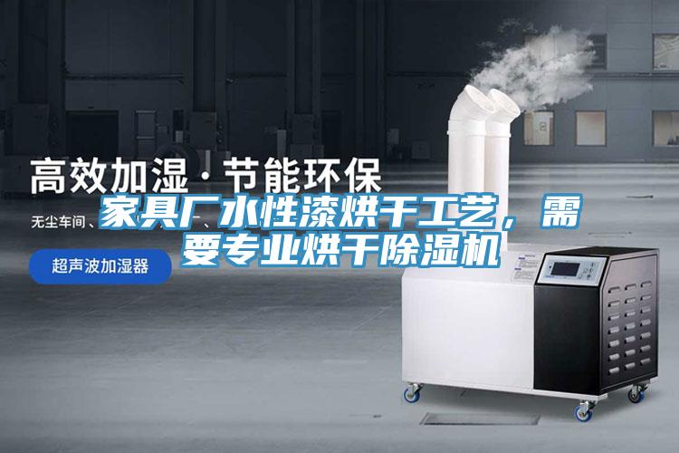 家具廠水性漆烘干工藝，需要專業(yè)烘干除濕機