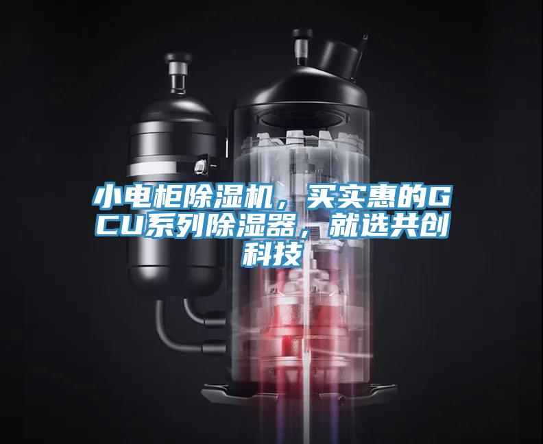 小電柜除濕機，買實惠的GCU系列除濕器，就選共創(chuàng)科技