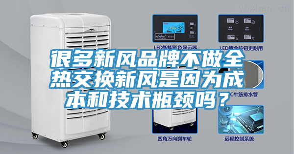 很多新風(fēng)品牌不做全熱交換新風(fēng)是因?yàn)槌杀竞图夹g(shù)瓶頸嗎？