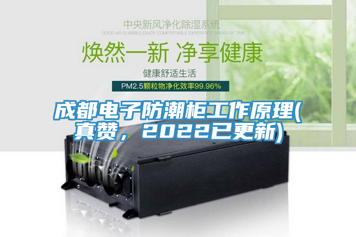 成都電子防潮柜工作原理(真贊，2022已更新)