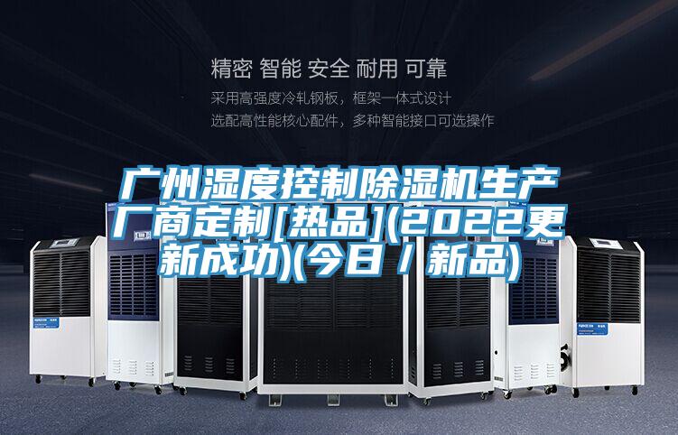 廣州濕度控制除濕機(jī)生產(chǎn)廠(chǎng)商定制[熱品](2022更新成功)(今日／新品)