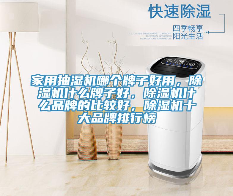 家用抽濕機(jī)哪個(gè)牌子好用，除濕機(jī)什么牌子好，除濕機(jī)什么品牌的比較好，除濕機(jī)十大品牌排行榜
