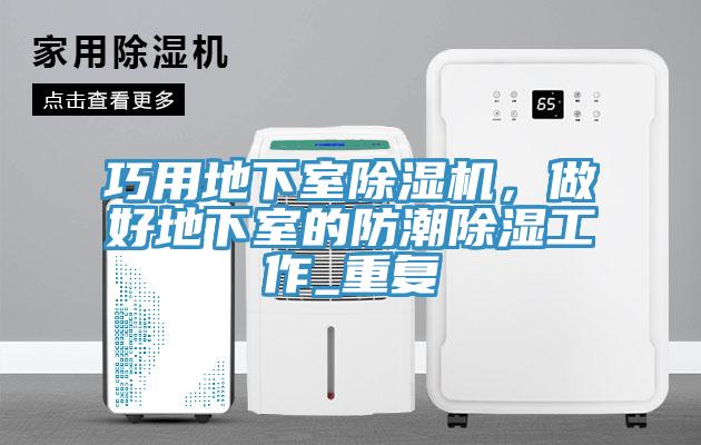 巧用地下室除濕機，做好地下室的防潮除濕工作_重復