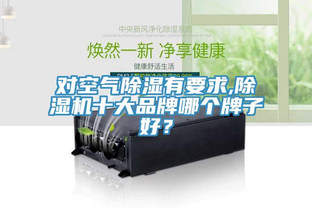 對空氣除濕有要求,除濕機(jī)十大品牌哪個牌子好？