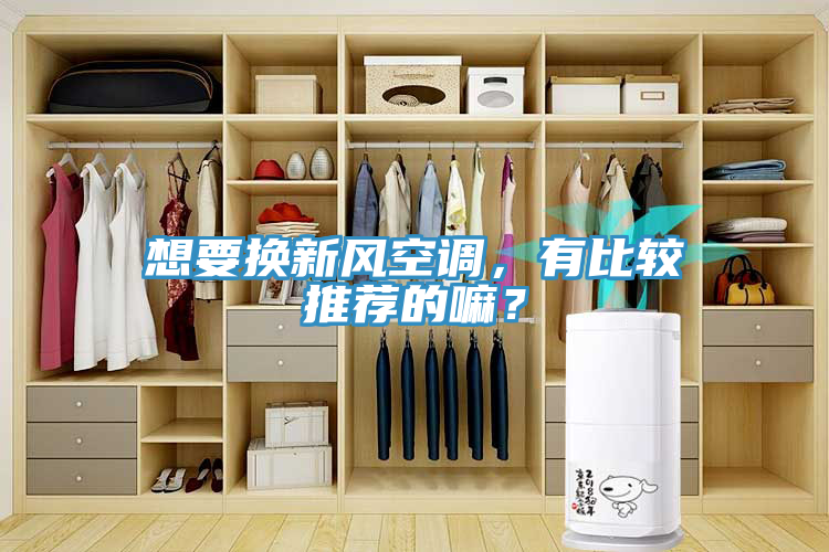 想要換新風(fēng)空調(diào)，有比較推薦的嘛？