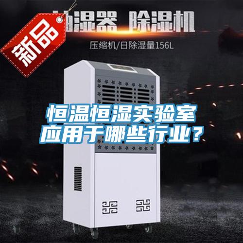 恒溫恒濕實(shí)驗(yàn)室應(yīng)用于哪些行業(yè)？