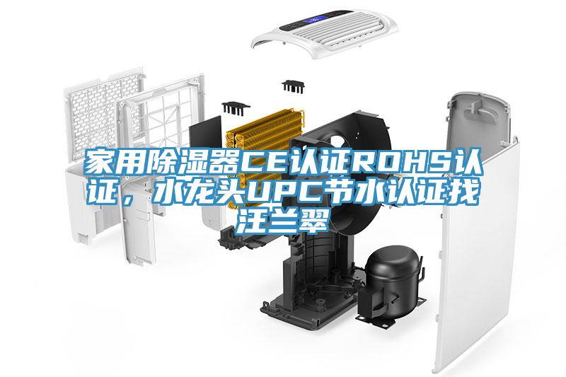 家用除濕器CE認(rèn)證ROHS認(rèn)證，水龍頭UPC節(jié)水認(rèn)證找汪蘭翠