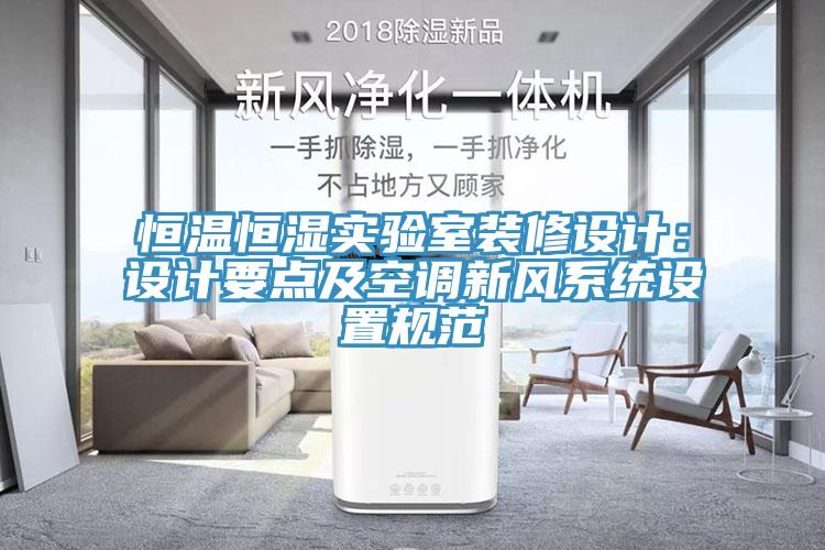 恒溫恒濕實(shí)驗(yàn)室裝修設(shè)計：設(shè)計要點(diǎn)及空調(diào)新風(fēng)系統(tǒng)設(shè)置規(guī)范