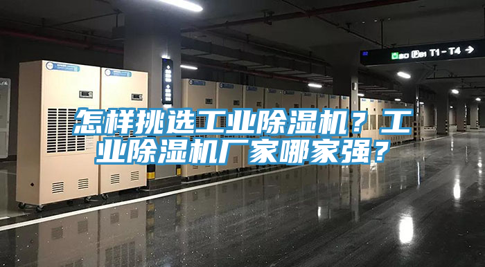 怎樣挑選工業(yè)除濕機？工業(yè)除濕機廠家哪家強？