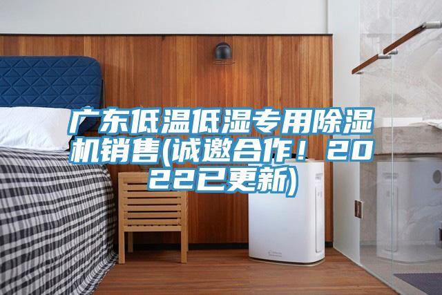 廣東低溫低濕專用除濕機銷售(誠邀合作！2022已更新)
