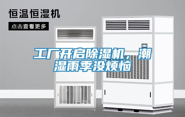 工廠開啟除濕機(jī)，潮濕雨季沒煩惱