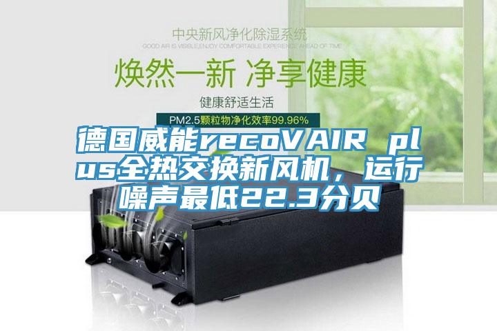 德國威能recoVAIR plus全熱交換新風(fēng)機(jī)，運(yùn)行噪聲最低22.3分貝