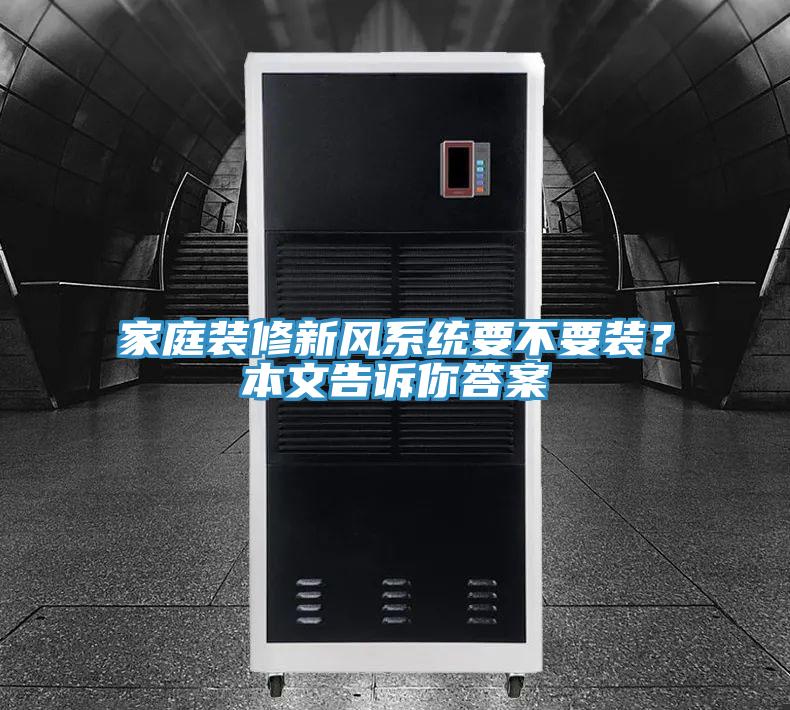 家庭裝修新風(fēng)系統(tǒng)要不要裝？本文告訴你答案