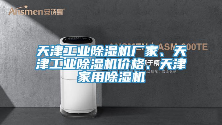 天津工業(yè)除濕機廠家、天津工業(yè)除濕機價格、天津家用除濕機