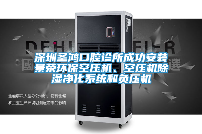 深圳圣鴻口腔診所成功安裝景榮環(huán)?？諌簷C(jī)、空壓機(jī)除濕凈化系統(tǒng)和負(fù)壓機(jī)
