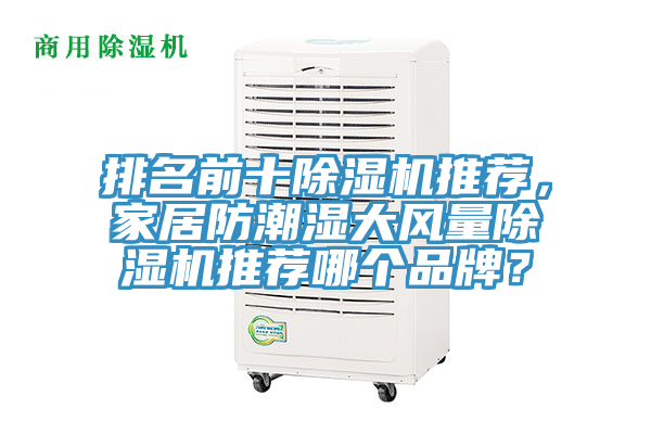 排名前十除濕機(jī)推薦，家居防潮濕大風(fēng)量除濕機(jī)推薦哪個(gè)品牌？