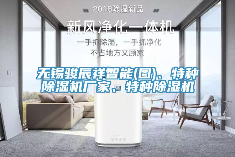 無(wú)錫駿辰祥智能(圖)、特種除濕機(jī)廠家、特種除濕機(jī)