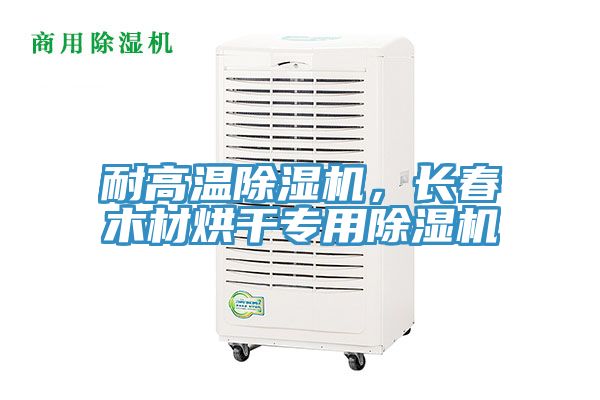 耐高溫除濕機，長春木材烘干專用除濕機