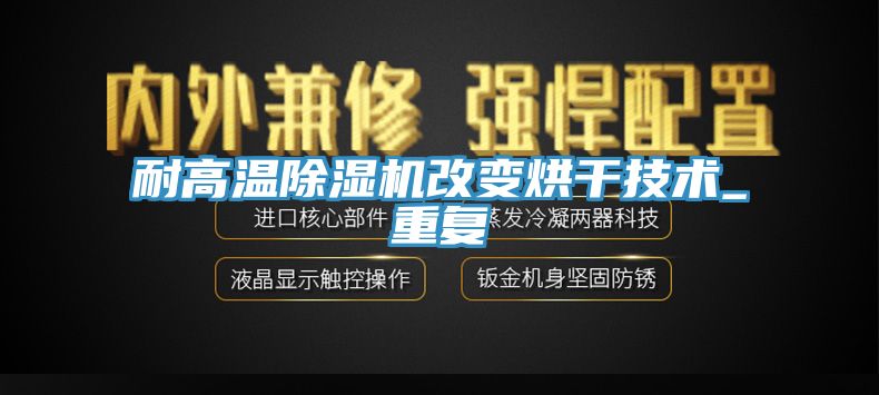 耐高溫除濕機改變烘干技術_重復