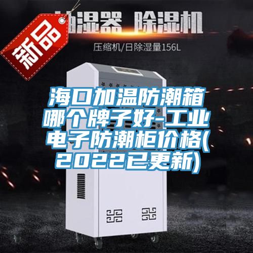 ?？诩訙胤莱毕淠膫€牌子好-工業(yè)電子防潮柜價格(2022已更新)