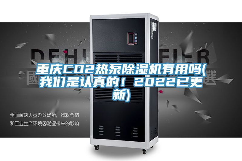 重慶CO2熱泵除濕機有用嗎(我們是認(rèn)真的！2022已更新)