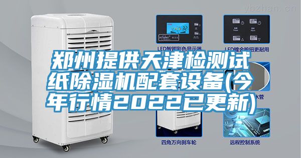 鄭州提供天津檢測試紙除濕機配套設(shè)備(今年行情2022已更新)