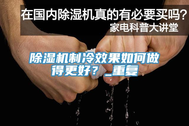 除濕機(jī)制冷效果如何做得更好？_重復(fù)