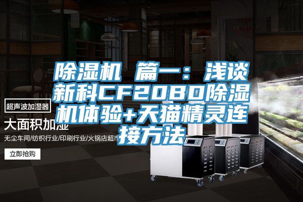 除濕機(jī) 篇一：淺談新科CF20BD除濕機(jī)體驗(yàn)+天貓精靈連接方法