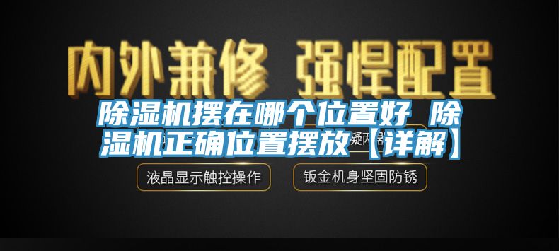 除濕機(jī)擺在哪個(gè)位置好 除濕機(jī)正確位置擺放【詳解】