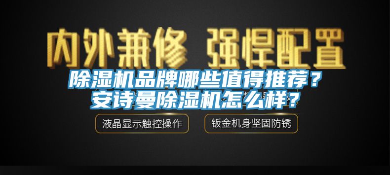 除濕機品牌哪些值得推薦？安詩曼除濕機怎么樣？