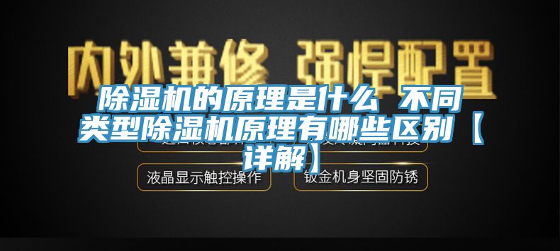 除濕機(jī)的原理是什么 不同類(lèi)型除濕機(jī)原理有哪些區(qū)別【詳解】