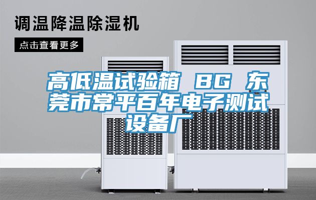 高低溫試驗(yàn)箱 BG 東莞市常平百年電子測(cè)試設(shè)備廠