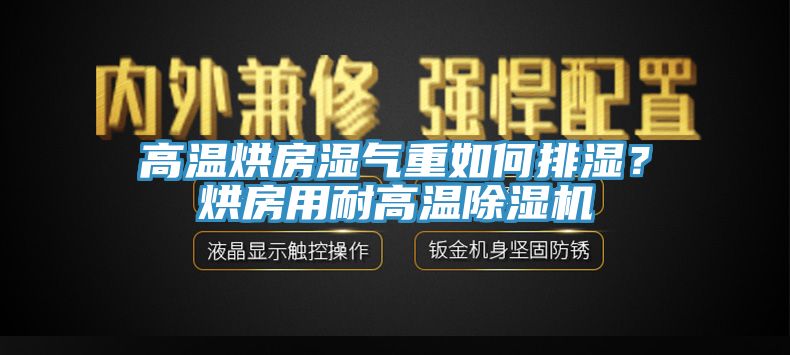 高溫烘房濕氣重如何排濕？烘房用耐高溫除濕機(jī)