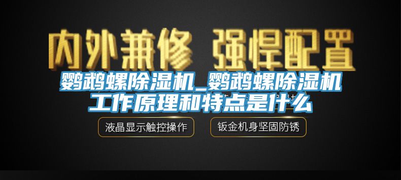 鸚鵡螺除濕機(jī)_鸚鵡螺除濕機(jī)工作原理和特點是什么